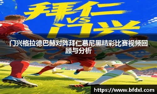 门兴格拉德巴赫对阵拜仁慕尼黑精彩比赛视频回顾与分析